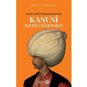Kanuni Sultan Süleyman - Evliya Çelebi Seyahatnamesinde - Yeditepe Yayınevi