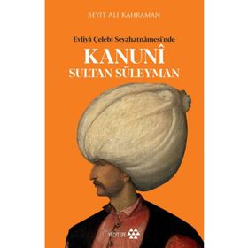 Kanuni Sultan Süleyman - Evliya Çelebi Seyahatnamesinde - Yeditepe Yayınevi
