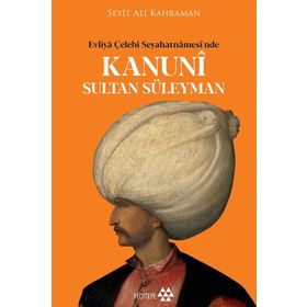 Kanuni Sultan Süleyman - Evliya Çelebi Seyahatnamesi’nde
