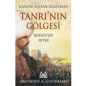Kanuni Sultan Süleyman - Tanrı'nın Gölgesi - Rodos'un Fethi - Anthony A. Goodman