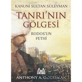 Kanuni Sultan Süleyman - Tanrı'nın Gölgesi - Rodos'un Fethi - Anthony A. Goodman