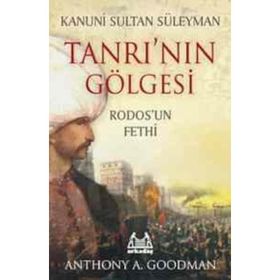 Kanuni Sultan Süleyman - Tanrı'nın Gölgesi - Rodos'un Fethi - Anthony A. Goodman