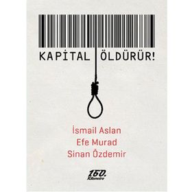 Kapital Öldürür! - İsmail Aslan Efe Murad Sinan Özdemir