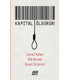 Kapital Öldürür! - İsmail Aslan Efe Murad Sinan Özdemir