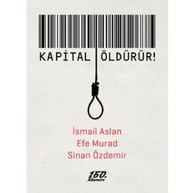 Kapital Öldürür! - İsmail Aslan Efe Murad Sinan Özdemir