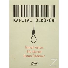 Kapital Öldürür! - İsmail Aslan Efe Murad Sinan Özdemir