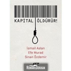 Kapital Öldürür! - İsmail Aslan Efe Murad Sinan Özdemir