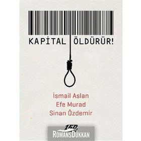 Kapital Öldürür! - İsmail Aslan Efe Murad Sinan Özdemir