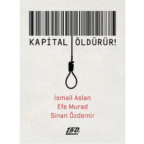Kapital Öldürür! - İsmail Aslan Efe Murad Sinan Özdemir