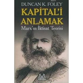 KAPITAL'I ANLAMAK MARX'IN İKTİSAT TEORISI - DUNCAN K. FOLEY