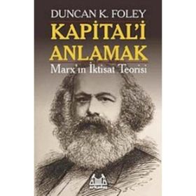 KAPITAL'I ANLAMAK MARX'IN İKTİSAT TEORISI - DUNCAN K. FOLEY