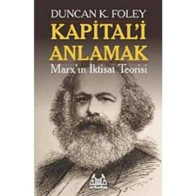 KAPITAL'I ANLAMAK MARX'IN İKTİSAT TEORISI - DUNCAN K. FOLEY
