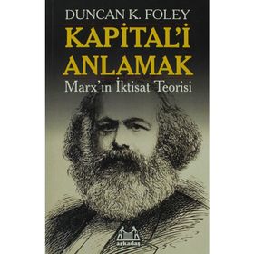 KAPITAL'I ANLAMAK MARX'IN İKTİSAT TEORISI - DUNCAN K. FOLEY