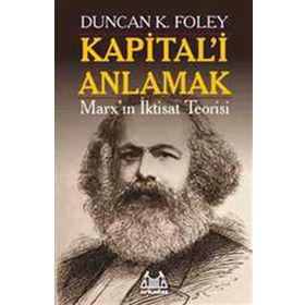 KAPITAL'I ANLAMAK MARX'IN İKTİSAT TEORISI - DUNCAN K. FOLEY