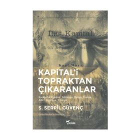 Kapital'i Topraktan Çıkaranlar - S. Serpil Güvenç