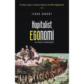 Kapitalist Egonomi ve İnsan Medeniyeti - İlhan Akkurt