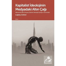 Kapitalist İdeolojinin Medyadaki Altın Çağı - Çağdaş Gökbel