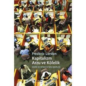 KAPITALIZM, ARZU VE KÖLELIK MARX VE SPINOZA'NIN İŞBIRLIĞI - FRÉDÉRIC LORDON