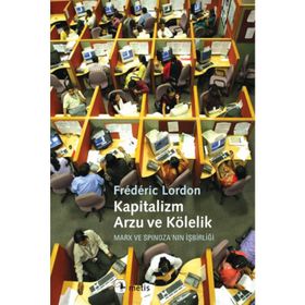 KAPITALIZM, ARZU VE KÖLELIK MARX VE SPINOZA'NIN İŞBIRLIĞI - FRÉDÉRIC LORDON