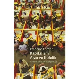 KAPITALIZM, ARZU VE KÖLELIK MARX VE SPINOZA'NIN İŞBIRLIĞI - FRÉDÉRIC LORDON