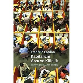 KAPITALIZM, ARZU VE KÖLELIK MARX VE SPINOZA'NIN İŞBIRLIĞI - FRÉDÉRIC LORDON