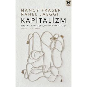 Kapitalizm: Eleştirel Kuram Çerçevesinde Bir Söyleşi - Nancy Fraser &amp; Rahel Jaeggi