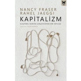 Kapitalizm: Eleştirel Kuram Çerçevesinde Bir Söyleşi - Nancy Fraser &amp; Rahel Jaeggi