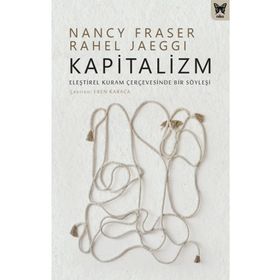 Kapitalizm: Eleştirel Kuram Çerçevesinde Bir Söyleşi - Nancy Fraser &amp; Rahel Jaeggi