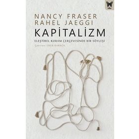 Kapitalizm: Eleştirel Kuram Çerçevesinde Bir Söyleşi - Nancy Fraser &amp; Rahel Jaeggi