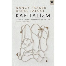 Kapitalizm: Eleştirel Kuram Çerçevesinde Bir Söyleşi - Nancy Fraser &amp; Rahel Jaeggi