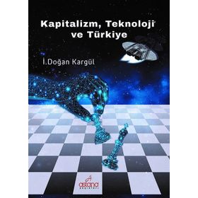Kapitalizm, Teknoloji ve Türkiye - İ. Doğan Kargül