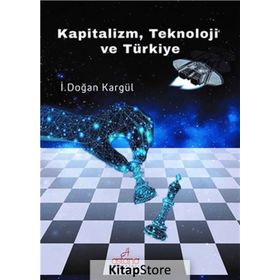 Kapitalizm, Teknoloji ve Türkiye - İ. Doğan Kargül
