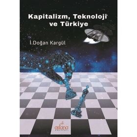 Kapitalizm, Teknoloji ve Türkiye - İ. Doğan Kargül