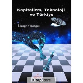 Kapitalizm, Teknoloji ve Türkiye - İ. Doğan Kargül