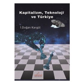 Kapitalizm, Teknoloji ve Türkiye - İ. Doğan Kargül