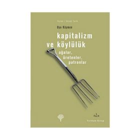 KAPITALIZM VE KÖYLÜLÜK AĞALAR, ÜRETENLER, PATRONLAR - OYA KÖYMEN
