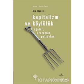 KAPITALIZM VE KÖYLÜLÜK AĞALAR, ÜRETENLER, PATRONLAR - OYA KÖYMEN