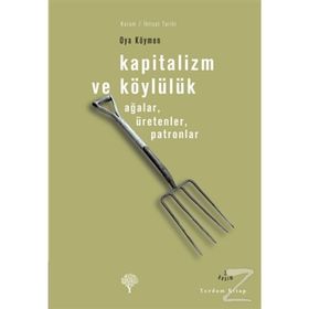 KAPITALIZM VE KÖYLÜLÜK AĞALAR, ÜRETENLER, PATRONLAR - OYA KÖYMEN