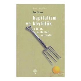 KAPITALIZM VE KÖYLÜLÜK AĞALAR, ÜRETENLER, PATRONLAR - OYA KÖYMEN