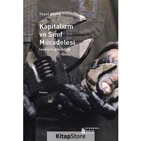 Kapitalizm Ve Sınıf Mücadelesi - Teorinin Güncelliği-Yusuf Akdağ