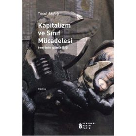 Kapitalizm Ve Sınıf Mücadelesi - Teorinin Güncelliği-Yusuf Akdağ