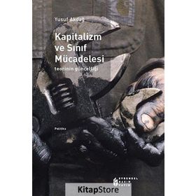 Kapitalizm Ve Sınıf Mücadelesi - Teorinin Güncelliği-Yusuf Akdağ