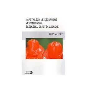 Kapitalizm ve Şizofreni ve Konsensüs - Capitalism and Schizophrenia and Consensus - Eric Alliez