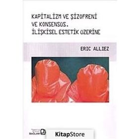 Kapitalizm ve Şizofreni ve Konsensüs : İlişkisel Estetik Üzerine - Eric Alliez