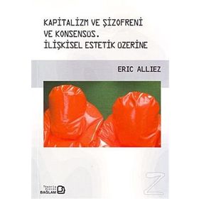 Kapitalizm ve Şizofreni ve Konsensüs : İlişkisel Estetik Üzerine - Eric Alliez