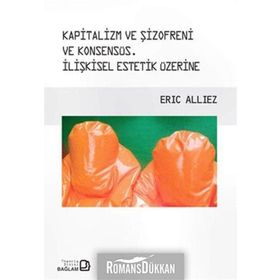 Kapitalizm ve Şizofreni ve Konsensüs : İlişkisel Estetik Üzerine - Eric Alliez