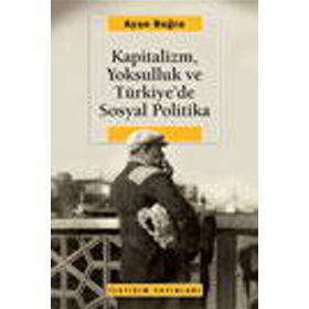 KAPITALIZM, YOKSULLUK VE TÜRKİYE'DE SOSYAL POLITIKA - AYŞE BUĞRA