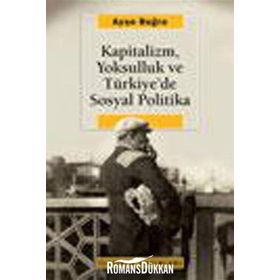KAPITALIZM, YOKSULLUK VE TÜRKİYE'DE SOSYAL POLITIKA - AYŞE BUĞRA