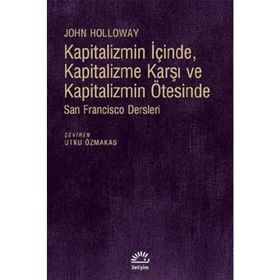 Kapitalizmin İçinde, Kapitalizme Karşı ve Kapitalizmin Ötesinde - John Holloway