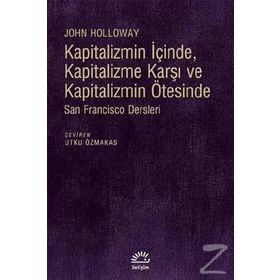 Kapitalizmin İçinde, Kapitalizme Karşı ve Kapitalizmin Ötesinde - John Holloway